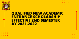 QUALIFIED NEW ACADEMIC ENTRANCE SCHOLARSHIP EFFECTIVE 2ND SEMESTER AY 2021 2022